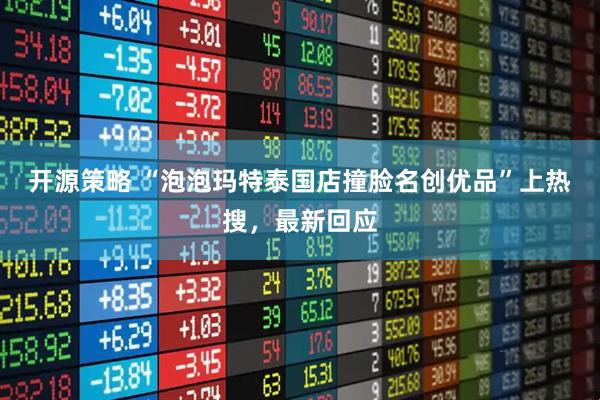 开源策略 “泡泡玛特泰国店撞脸名创优品”上热搜，最新回应